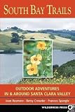 South Bay Trails: Outdoor Adventures in & Around Santa Clara Valley : From the Diablo Range to the Pacific Ocean