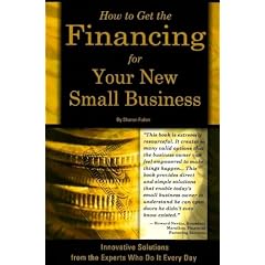 How to Get the Financing for Your New Small Business: Innovative Solutions from the Experts Who Do It Every Day
