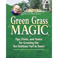 Jerry Bakers Green Grass Magic: Tips, Tricks, and Tonics for Growing the Toe-Ticklinest Turf in Town! (Jerry Baker Good Gardening series)
