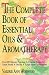 The Complete Book of Essential Oils and Aromatherapy: Over 600 Natural, Non-Toxic and Fragrant Recipes to Create Health - Beauty - a Safe Home Environment by Valerie Ann Worwood