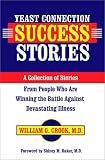 Yeast Connection Success Stories: A Collection of Stories from People Who are Winning the Battle Against Devastating Illness
