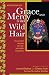 Grace and Mercy in Her Wild Hair: Selected Poems to the Mother Goddess