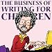 The Business of Writing for Children: An Award-Winning Author's Tips on Writing Children's Books and Publishing Them, or How to Write, Publish, and Promote a Book for Kids by Aaron Shepard