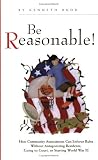 Be Reasonable! How Community Associations Can Enforce Rules Without Antagonizing Residents, Going to Court, or Starting World War III