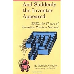 And Suddenly the Inventor Appeared: TRIZ, the Theory of Inventive Problem Solving