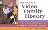 cover of How to Create a Video Family History: The Complete Guide to Interviewing and Taping Your Family's St