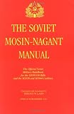 The Soviet Mosin-Nagant Manual: The Official Soviet Military Handbook for the M1891/30 Rifle and the M1938 and M1944 Carbines