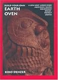 Build Your Own Earth Oven : A Low-Cost, Wood-Fired Mud Oven; Simple Sourdough Bread; Perfect Loaves