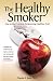 The Healthy Smoker: How to Quit Smoking by Becoming Healthier First by Charles K. Bens