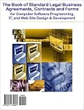 The Book of Standard Legal Business Agreements, Contracts and Forms for Computer Software Programming, IT, and Web Site Design & Development - Also Includes ... - Do It Yourself, Save Time and Money!