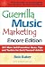 Guerrilla Music Marketing, Encore Edition: 201 More Self-promotion Ideas, Tips and Tactics for Do-it-yourself Artists by Bob Baker