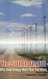 The Solar Fraud: Why Solar Energy Won't Run the World, Second Edition