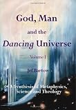 God, Man and the Dancing Universe: Volume I