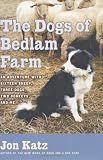 The Dogs of Bedlam Farm: An Adventure with Sixteen Sheep, Three Dogs, Two Donkeys, and Me