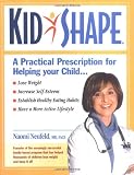 KidShape : A Practical Prescription for Helping Your Child Lose Weight, Increase Self-Esteem, Establish Healthy Eating Habits, Have a More Active Lifestyle