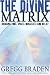 The Divine Matrix: Bridging Time, Space, Miracles, and Belief