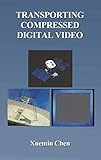 Transporting Compressed Digital Video (The International Series in Engineering and Computer Science)