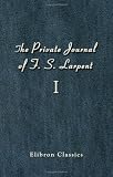 The Private Journal of F. S. Larpent, Judge-Advocate General of the British Forces in the Peninsula Attached to the Head-quarters of Lord Wellington during ... War from 1812 to its Close: Volume 1