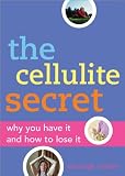 The Cellulite Secret: Why You Have It and How to Lose It