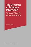 The Dynamics of European Integration: Why and When EU Institutions Matter (The European Union)