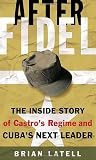 After Fidel: The Inside Story of Castros Regime and Cubas Next Leader