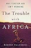 The Trouble with Africa: Why Foreign Aid Isnt Working