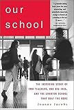 Our School: The Inspiring Story of Two Teachers, One Big Idea, and the Charter School That Beat the Odds
