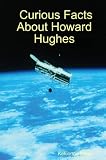 Curious Facts About Howard Hughes By Kekionga Press