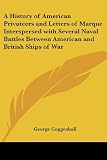 A History of American Privateers And Letters of Marque Interspersed With Several Naval Battles Between American And British Ships of War