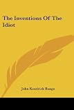 The Inventions Of The Idiot