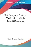 The Complete Poetical Works of Elizabeth Barrett Browning