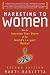 Marketing to Women: How to Understand, Reach, and Increase Your Share of the World\’s Largest Market