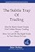 The Subtle Trap of Trading: Why So Many Smart People Don't Make Money Trading, And How To Get On The Right Track In Less Than Two Hours by Brian McAboy