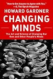Changing Minds: The Art And Science of Changing Our Own And Other People\'s Minds (Leadership for the Common Good)