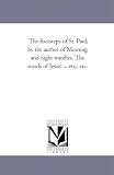 The footsteps of St. Paul, by the author of Morning and night watches, The words of Jesus, ... etc., etc.