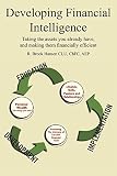 Developing Financial Intelligence: Taking the Assets You Already Have, And Making Them Financially Efficient