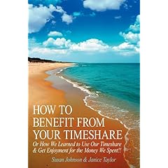 How to Benefit From Your Timeshare: Or How We Learned to Use Our Timeshare & Get Enjoyment for the Money We Spent!!
