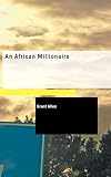 An African Millionaire: Episodes in the Life of the Illustrious Colonel Clay