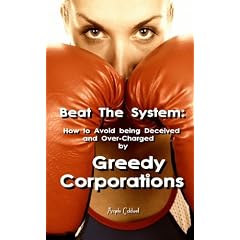 Beat The System: How to Avoid Being Deceived and Over-Charged by Greedy Corporations