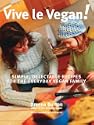 Vive Le Vegan!: Simple, Delectable Recipes for the Everyday Vegan Family