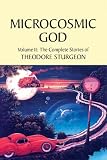 Microcosmic God: Volume II: The Complete Stories of Theodore Sturgeon (Sturgeon, Theodore)
