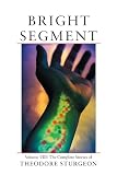 Bright Segment: Vol. VIII: The Complete Stories of Theodore Sturgeon (Sturgeon, Theodore)