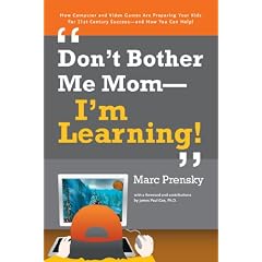 Don't Bother Me Mom-I'm Learning!: How Computer And Video Games Are Preparing Your Kids for Twenty-First Century Success - And How You Can Help!