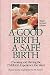 A Good Birth, A Safe Birth : Choosing and Having the Childbirth Experience You Want, Third Revised Edition