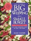 How to Have a Big Wedding on a Small Budget: Cut Your Wedding Costs by Half– Or More
