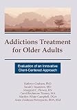Addictions Treatment for Older Adults: Evaluation of an Innovative Client-Centered Approach (Haworth Addictions Treatment) (Haworth Addictions Treatment)
