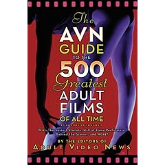 The AVN Guide to the 500 Greatest Adult Films of All Time: Plus: The Sexiest Starlets, Hall-of-Fame Performers, Behind the Scenes, and More