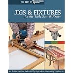 Jigs & Fixtures for the Table Saw & Router: Get the Most from Your Tools with Shop Projects from Woodworking's Top Experts