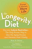 The Longevity Diet: Discover Calorie Restriction--the Only Proven Way to Slow the Aging Process and Maintain Peak Vitality