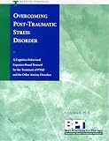 Overcoming Post-Traumatic Stress Disorder: A Cognitive-Behavioral Exposure-Based Protocol for the Treatment of Ptsd and the Other Anziety Disorders (Best Practices : Empirically Based Treatment Protocols Series)